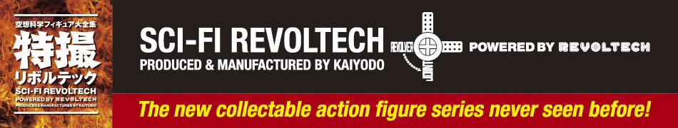 特撮リボルテック　SCI-FI REVOLTECH PRODUCED and MANUFACTURED BY KAIYODO POWERED BY REVOLTECH The new collectable action figure series never seen before!
