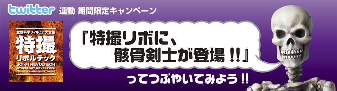 twitter連動　期間限定キャンペーン　特撮リボルテック「特撮リボに、骸骨剣士が登場!!」ってつぶやいてみよう!