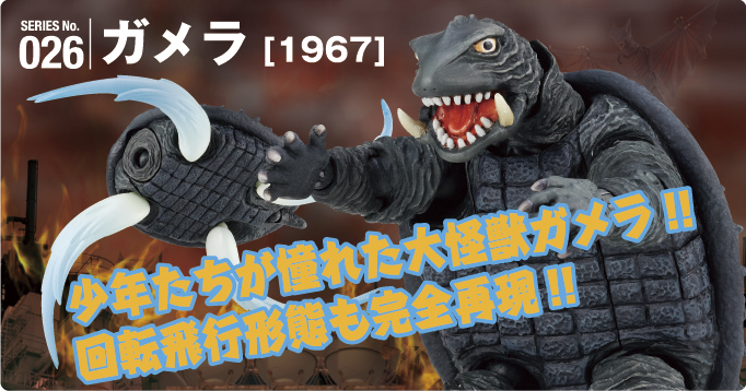 SERIES No.026 ガメラ[1967] 少年たちが憧れた大怪獣ガメラ!!回転飛行形態も完全再現!!