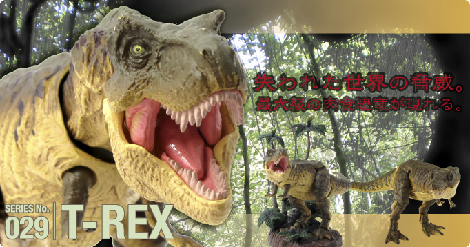 SERIES No.029 T-REX 失われた世界の脅威。最大級の肉食恐竜が現れる。